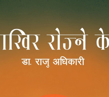 राजु अधिकारीको ‘आखिर रोज्ने के ?’ सार्वजनिक